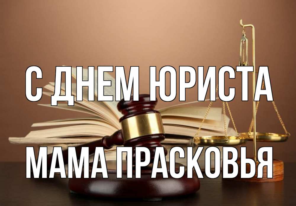 Открытка на каждый день с именем, Мама-Прасковья С днем юриста с днем юриста Прикольная открытка с пожеланием онлайн скачать бесплатно 