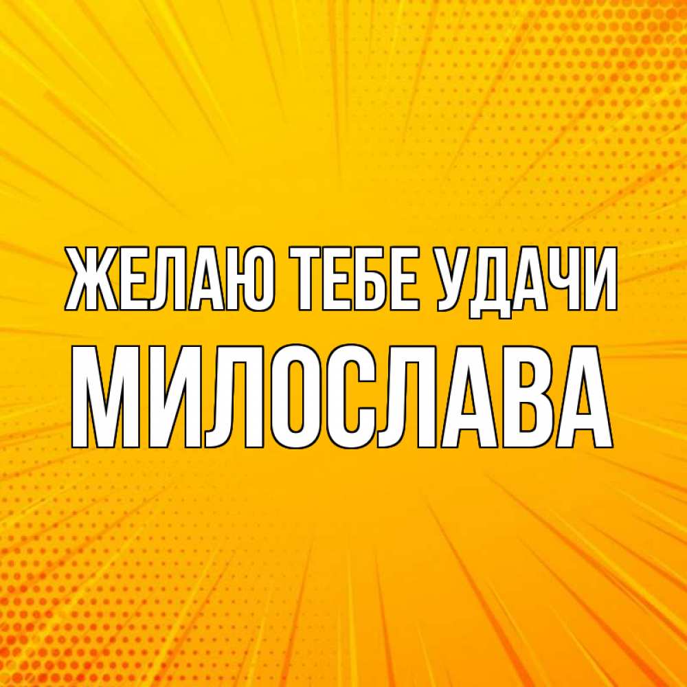 Открытка на каждый день с именем, Милослава Желаю тебе удачи фон Прикольная открытка с пожеланием онлайн скачать бесплатно 