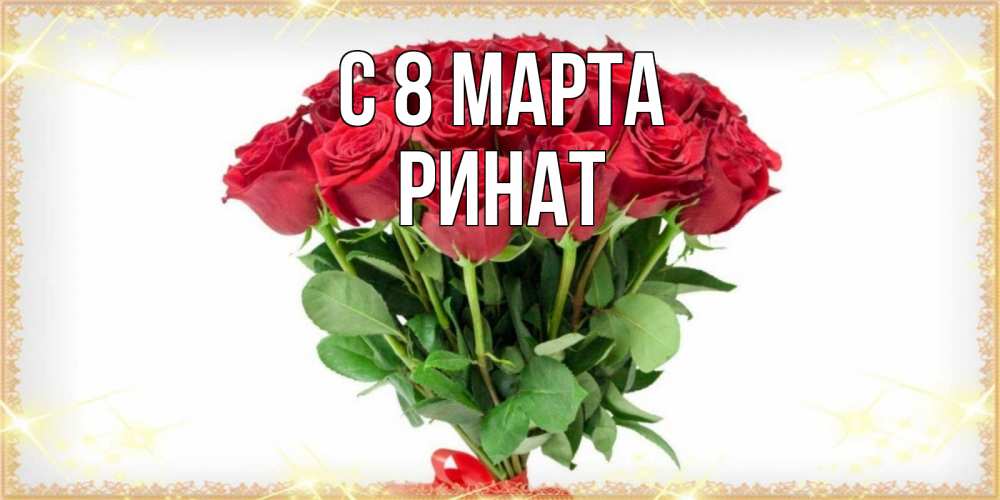 Открытка на каждый день с именем, Ринат С 8 марта самый огромный букет для милых дам Прикольная открытка с пожеланием онлайн скачать бесплатно 
