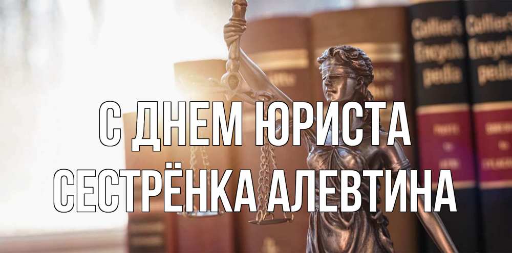 Открытка на каждый день с именем, Сестрёнка-Алевтина С днем юриста фемида с днем юриста Прикольная открытка с пожеланием онлайн скачать бесплатно 