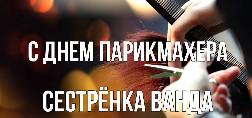 Открытка на каждый день с именем, Сестрёнка-Ванда С днем парикмахера с днем парикмахера расческа Прикольная открытка с пожеланием онлайн скачать бесплатно 