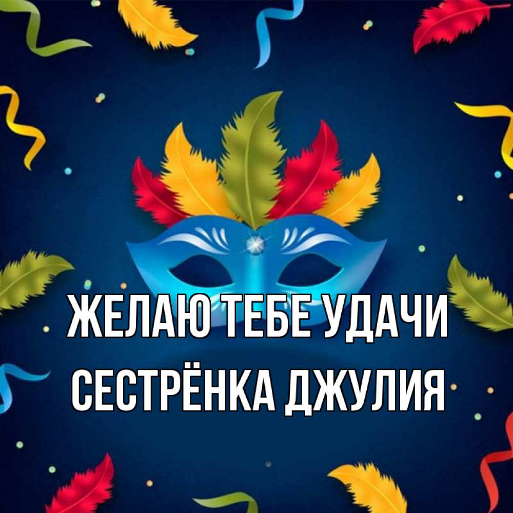 Открытка на каждый день с именем, Сестрёнка-Джулия Желаю тебе удачи маска Прикольная открытка с пожеланием онлайн скачать бесплатно 