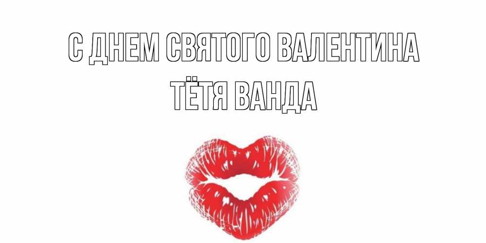 Открытка на каждый день с именем, Тётя-Ванда С днем Святого Валентина поцелуй на валентинке с именем Прикольная открытка с пожеланием онлайн скачать бесплатно 