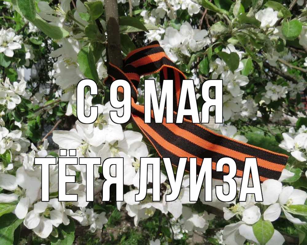 Открытка на каждый день с именем, Тётя-Луиза С 9 мая 9 мая Прикольная открытка с пожеланием онлайн скачать бесплатно 