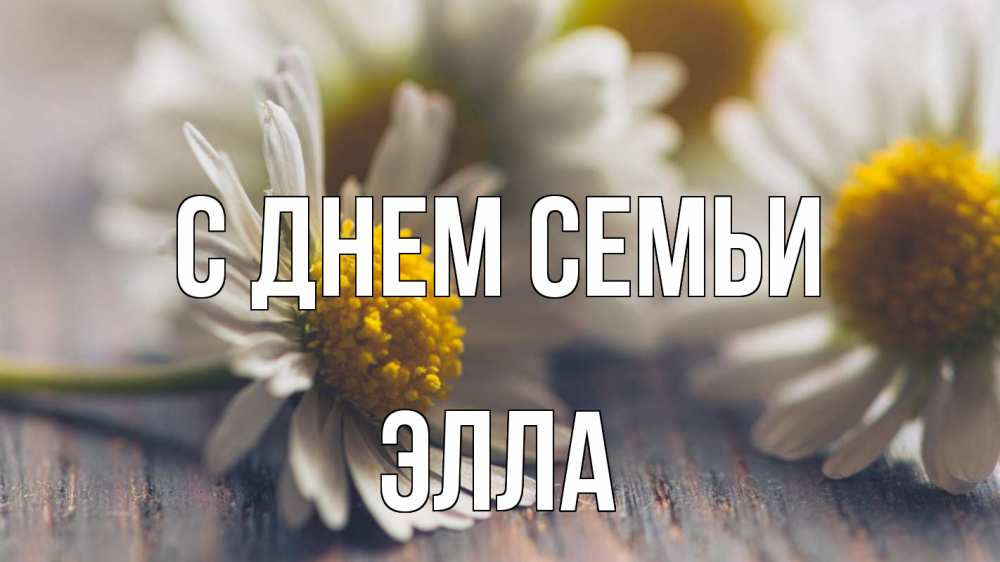 Открытка на каждый день с именем, Элла С днем семьи с днем семьи Прикольная открытка с пожеланием онлайн скачать бесплатно 