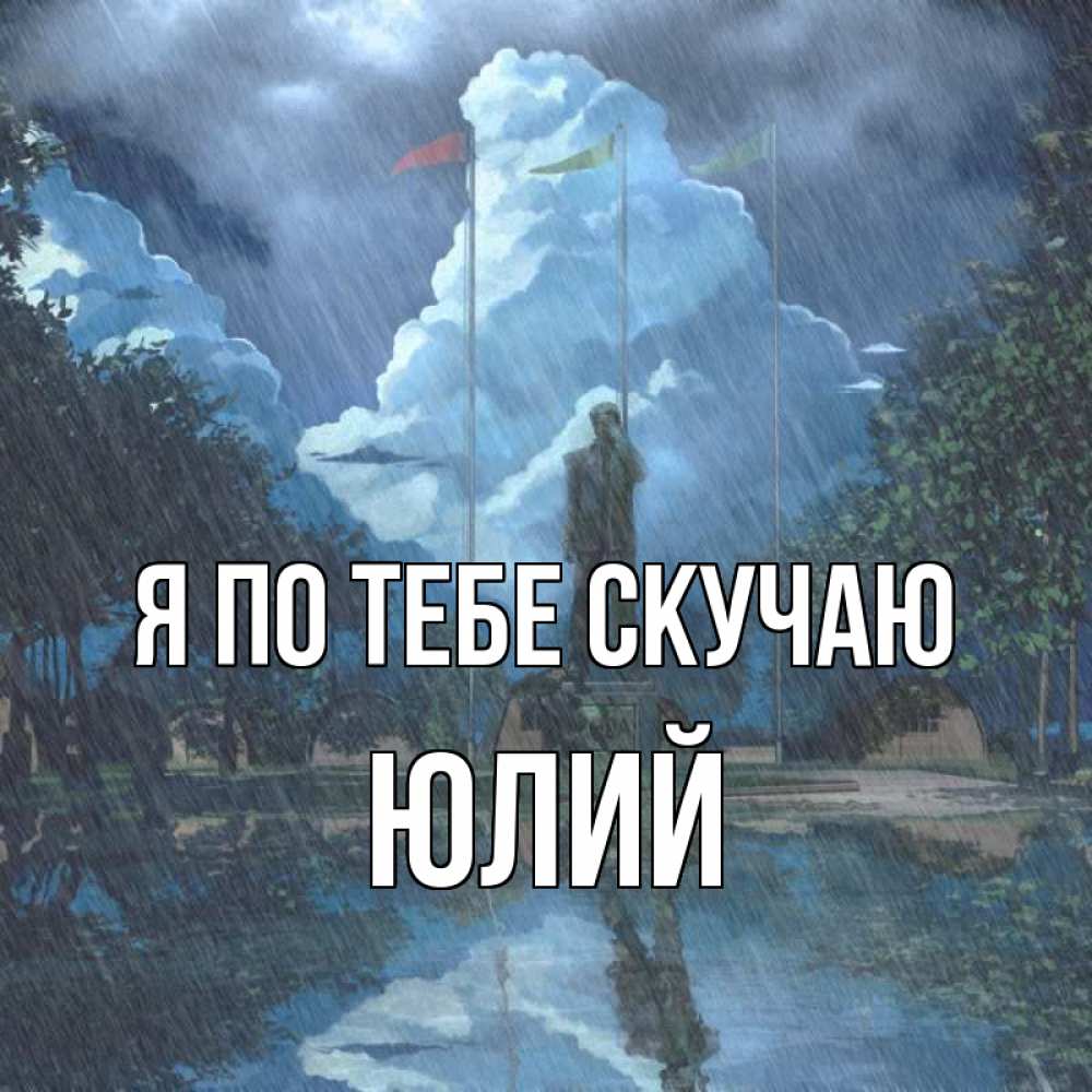 Открытка на каждый день с именем, Юлий Я по тебе скучаю печалька Прикольная открытка с пожеланием онлайн скачать бесплатно 