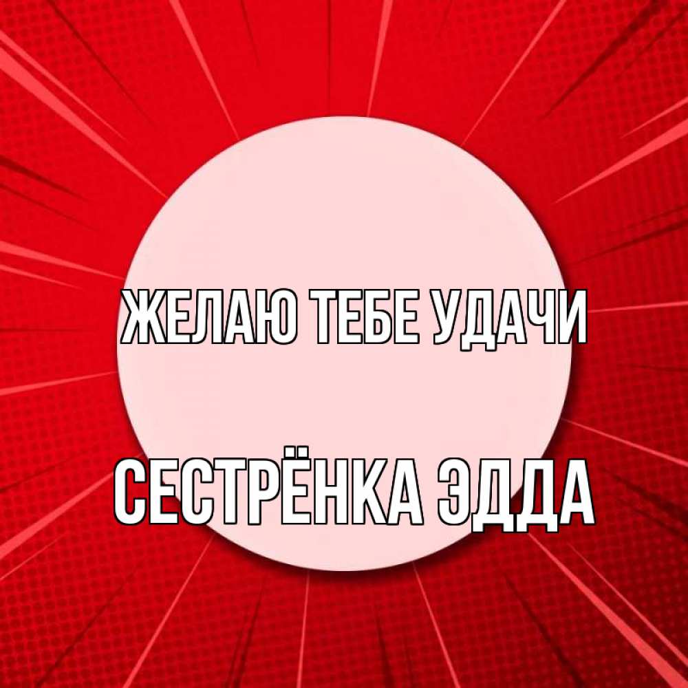 Открытка на каждый день с именем, Сестрёнка-Эдда Желаю тебе удачи розовая кнопка Прикольная открытка с пожеланием онлайн скачать бесплатно 