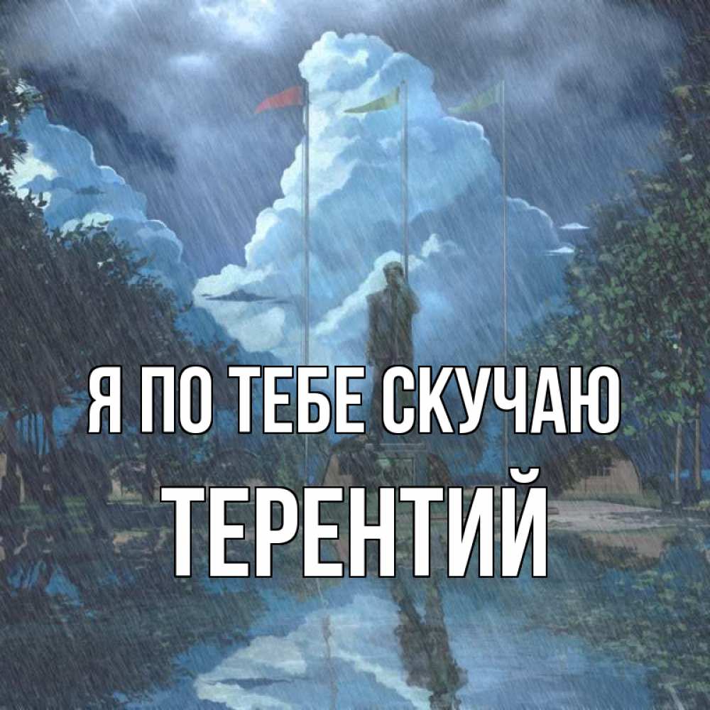 Открытка на каждый день с именем, Терентий Я по тебе скучаю печалька Прикольная открытка с пожеланием онлайн скачать бесплатно 