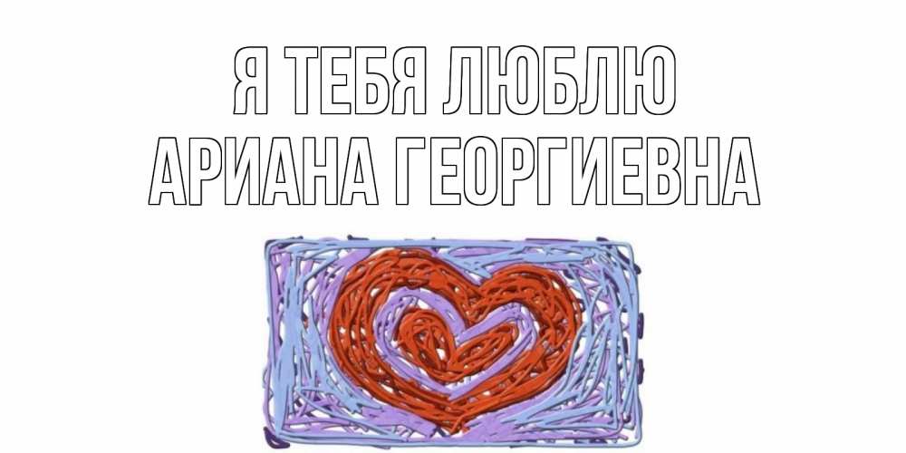 Картинка Я тебя люблю, Ариана Георгиевна