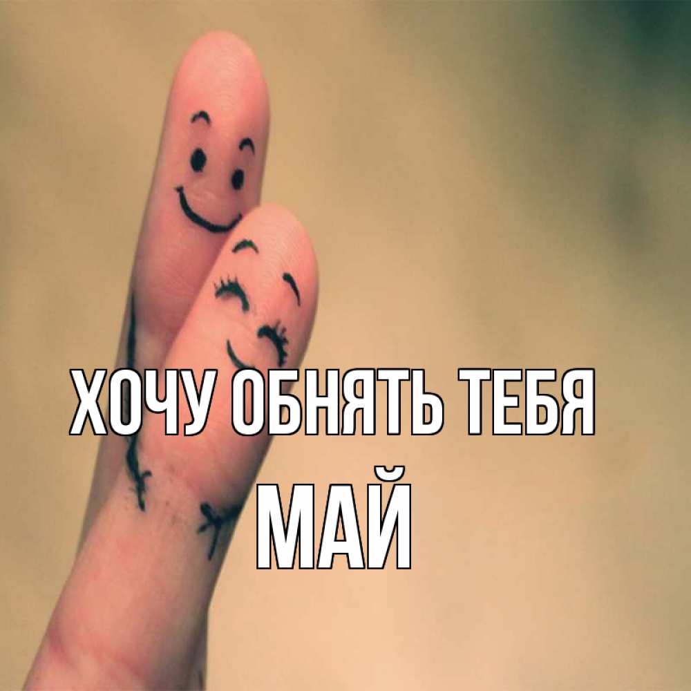 Открытка на каждый день с именем, Май Хочу обнять тебя рисунок на пальцах Прикольная открытка с пожеланием онлайн скачать бесплатно 