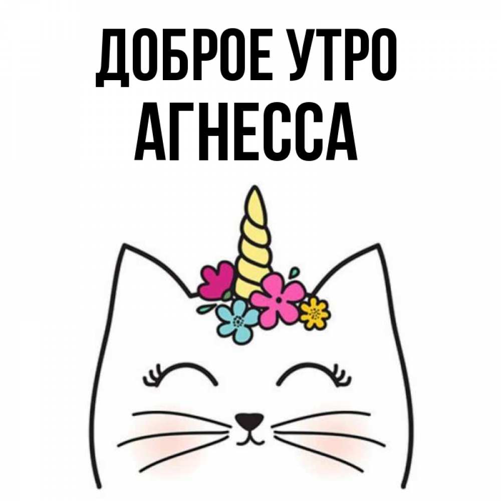 Открытка на каждый день с именем, Агнесса Доброе утро утречко Прикольная открытка с пожеланием онлайн скачать бесплатно 
