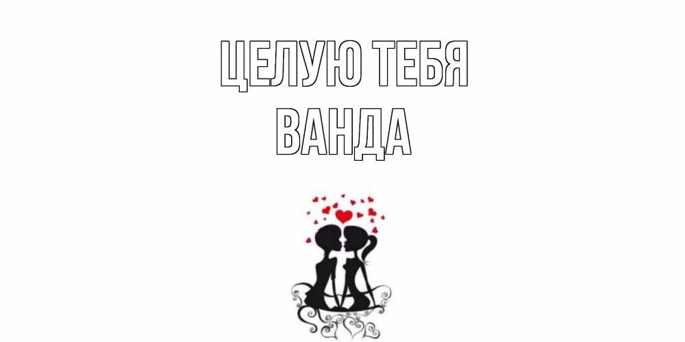 Открытка на каждый день с именем, Ванда Целую тебя силует, поцелуй Прикольная открытка с пожеланием онлайн скачать бесплатно 