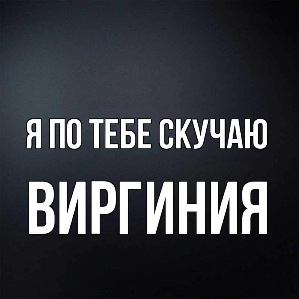 Открытка на каждый день с именем, Виргиния Я по тебе скучаю с подписью Прикольная открытка с пожеланием онлайн скачать бесплатно 