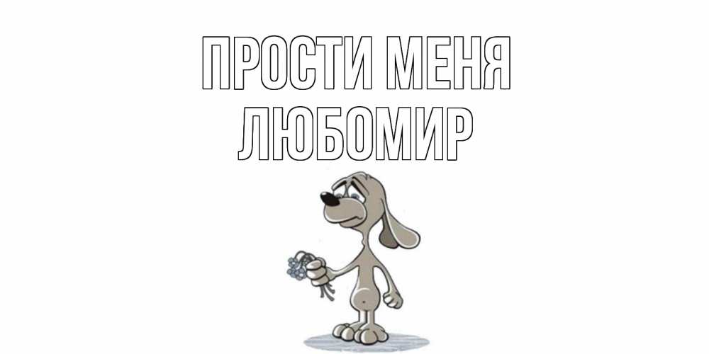 Открытка на каждый день с именем, Любомир Прости меня открытка прости меня серый пес Прикольная открытка с пожеланием онлайн скачать бесплатно 