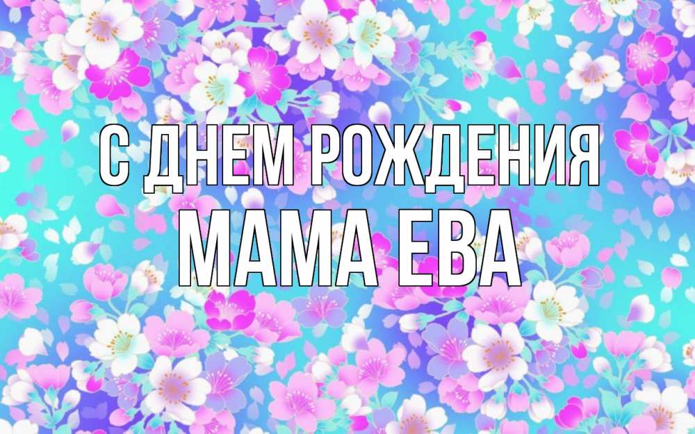 Открытка на каждый день с именем, Мама-Ева С днем рождения открытка с заливкой Прикольная открытка с пожеланием онлайн скачать бесплатно 