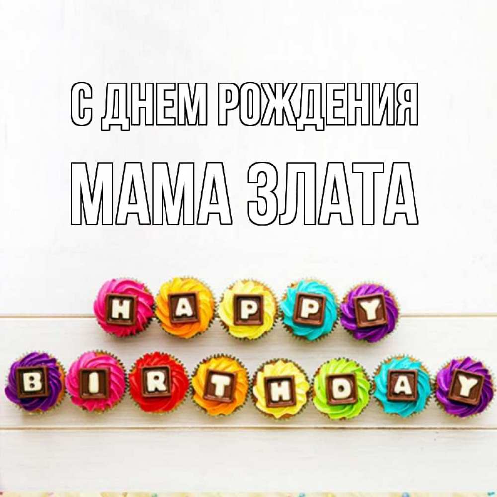 Открытка на каждый день с именем, Мама-Злата С днем рождения из кексов и шоколада Прикольная открытка с пожеланием онлайн скачать бесплатно 