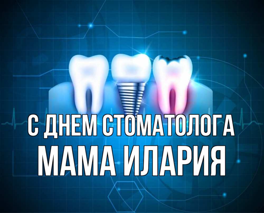 Открытка на каждый день с именем, Мама-Илария С днем стоматолога с днем стоматолога Прикольная открытка с пожеланием онлайн скачать бесплатно 