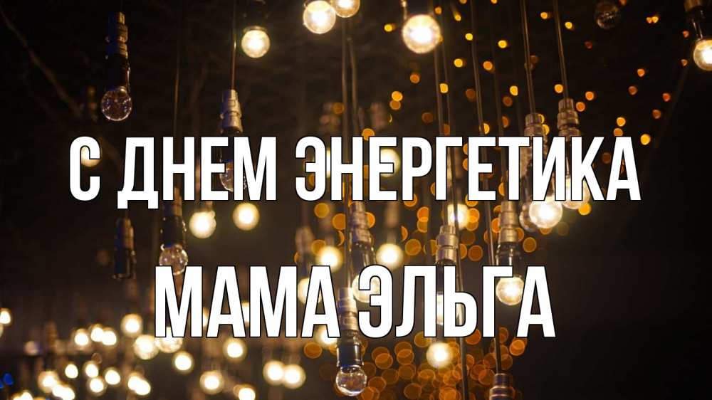 Открытка на каждый день с именем, Мама-Эльга С днем энергетика гирлянда Прикольная открытка с пожеланием онлайн скачать бесплатно 