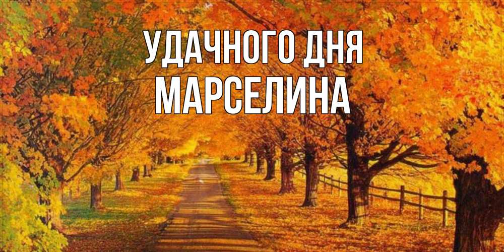 Открытка на каждый день с именем, Марселина Удачного дня деревья с осенними листьями Прикольная открытка с пожеланием онлайн скачать бесплатно 