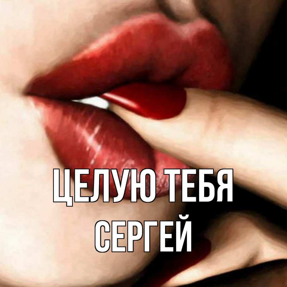 Открытка на каждый день с именем, Сергей Целую тебя открытка целую тебя для парня Прикольная открытка с пожеланием онлайн скачать бесплатно 
