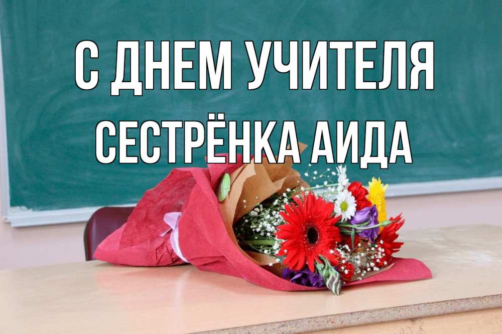 Открытка на каждый день с именем, Сестрёнка-Аида С днем учителя школа с днем учителя Прикольная открытка с пожеланием онлайн скачать бесплатно 
