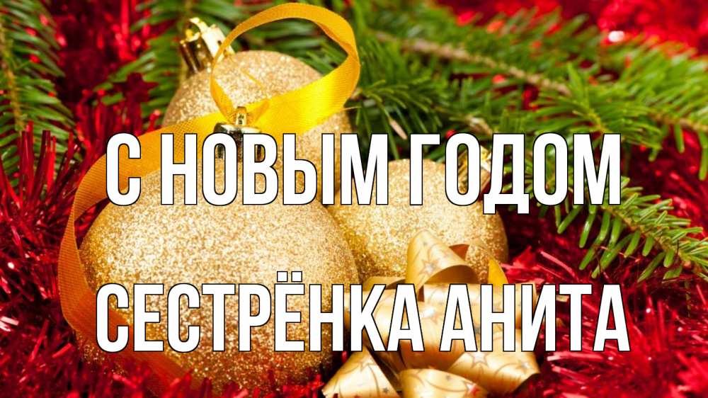 Открытка на каждый день с именем, Сестрёнка-Анита С новым годом новый год Прикольная открытка с пожеланием онлайн скачать бесплатно 