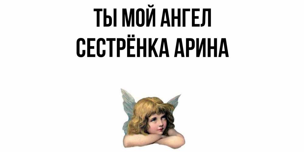 Открытка на каждый день с именем, Сестрёнка-Арина Ты мой ангел ангел Прикольная открытка с пожеланием онлайн скачать бесплатно 