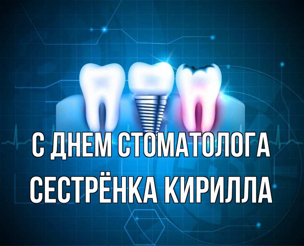 Открытка на каждый день с именем, Сестрёнка-Кирилла С днем стоматолога с днем стоматолога Прикольная открытка с пожеланием онлайн скачать бесплатно 