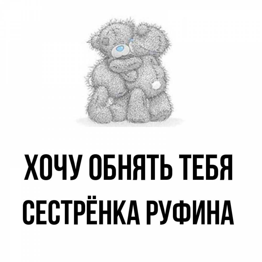 Открытка на каждый день с именем, Сестрёнка-Руфина Хочу обнять тебя два теддика Прикольная открытка с пожеланием онлайн скачать бесплатно 