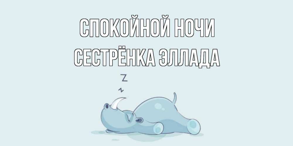 Открытка на каждый день с именем, Сестрёнка-Эллада Спокойной ночи сладких снов с носорогом Прикольная открытка с пожеланием онлайн скачать бесплатно 