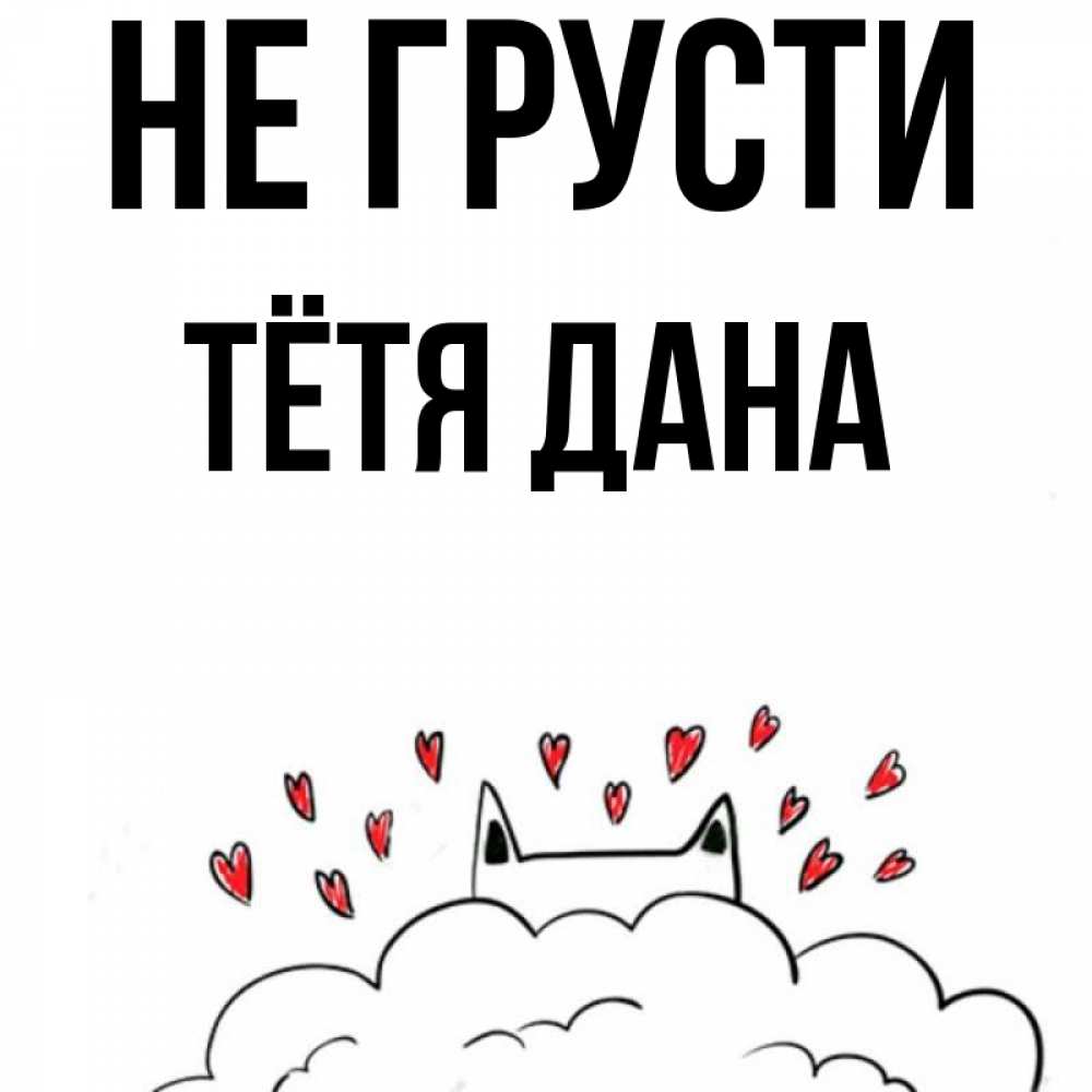 Открытка на каждый день с именем, Тётя-Дана Не грусти облако и ушки котика с сердечками Прикольная открытка с пожеланием онлайн скачать бесплатно 