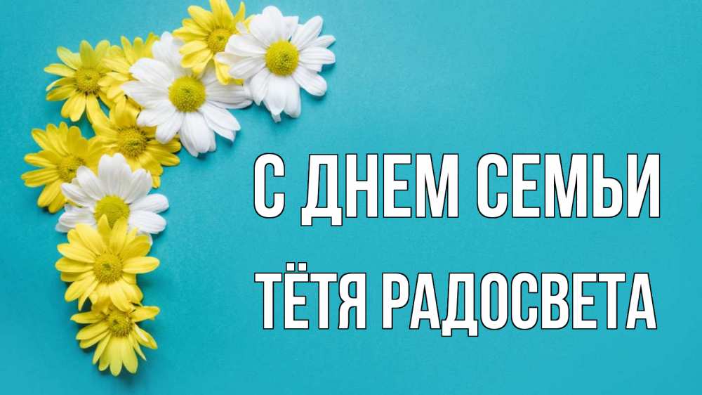 Открытка на каждый день с именем, Тётя-Радосвета С днем семьи с днем семьи Прикольная открытка с пожеланием онлайн скачать бесплатно 