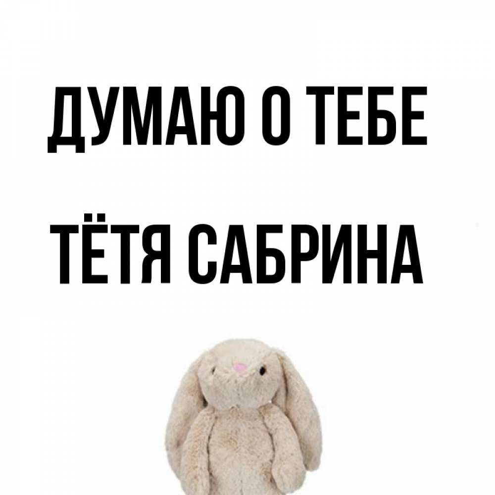 Открытка на каждый день с именем, Тётя-Сабрина Думаю о тебе открытки с текстами и подписями Прикольная открытка с пожеланием онлайн скачать бесплатно 
