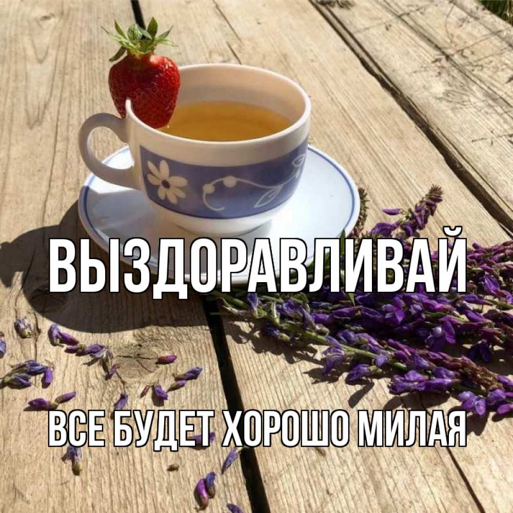 Открытка на каждый день с именем, все-будет-хорошо-милая Выздоравливай чай Прикольная открытка с пожеланием онлайн скачать бесплатно 
