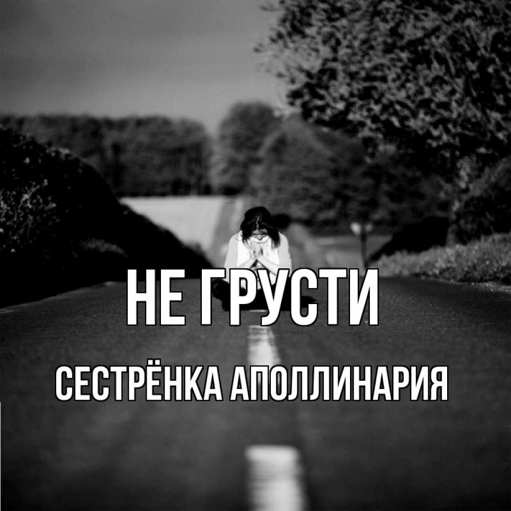Открытка на каждый день с именем, Сестрёнка-Аполлинария Не грусти девушка сидит на асфальте Прикольная открытка с пожеланием онлайн скачать бесплатно 