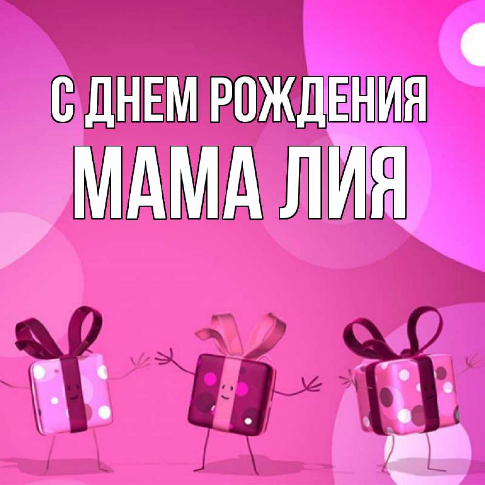 Открытка на каждый день с именем, Мама-Лия С днем рождения подарки с ножкам Прикольная открытка с пожеланием онлайн скачать бесплатно 