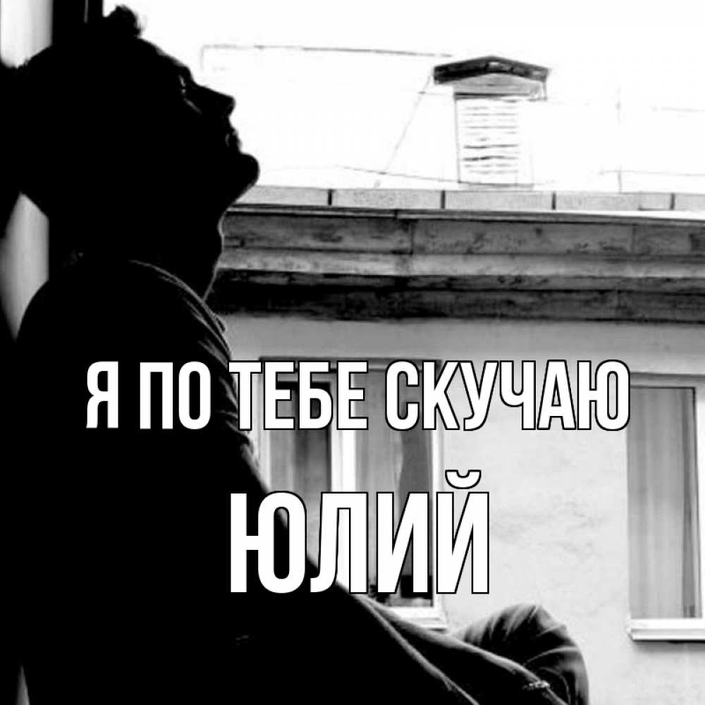 Открытка на каждый день с именем, Юлий Я по тебе скучаю скучно ему Прикольная открытка с пожеланием онлайн скачать бесплатно 
