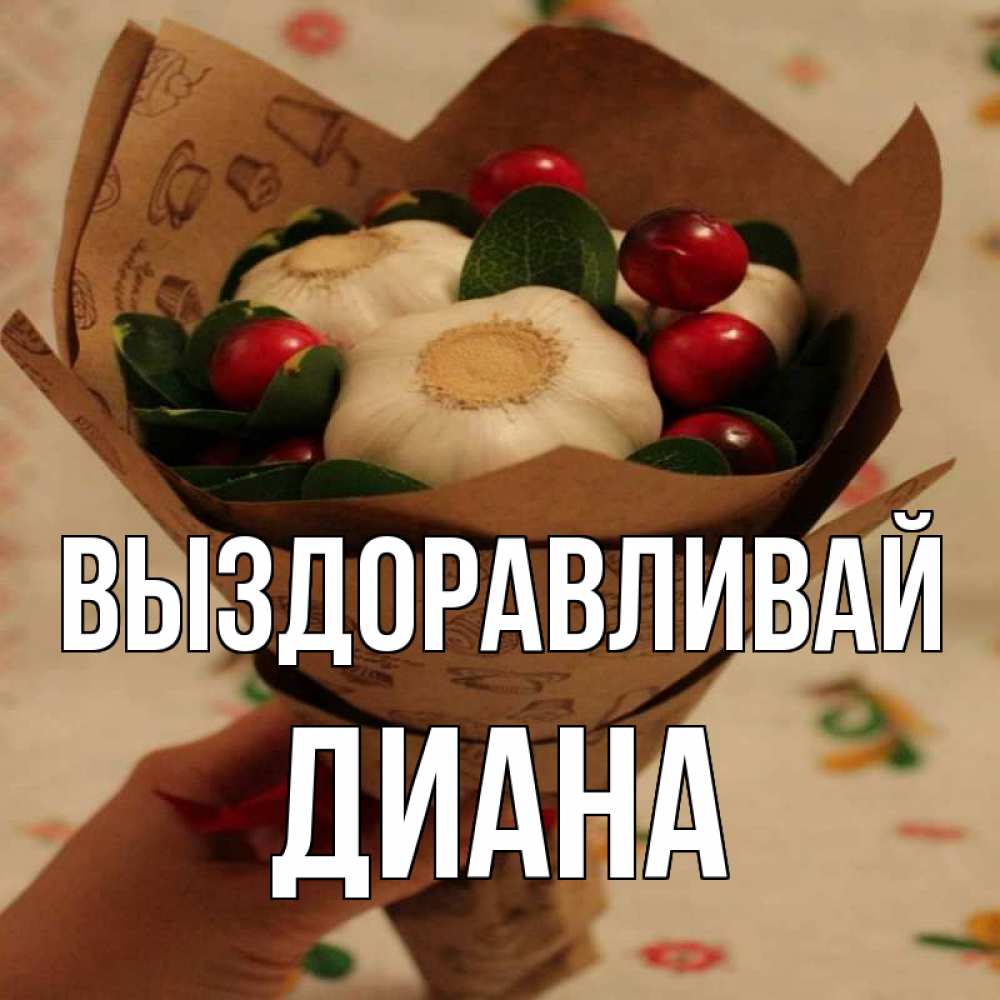 Открытка на каждый день с именем, Диана Выздоравливай букет из фитонцидов и витамина c Прикольная открытка с пожеланием онлайн скачать бесплатно 