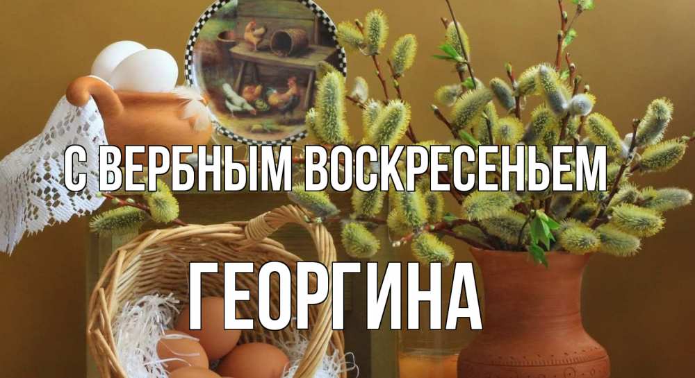 Открытка на каждый день с именем, Георгина С вербным воскресеньем верба 2 Прикольная открытка с пожеланием онлайн скачать бесплатно 