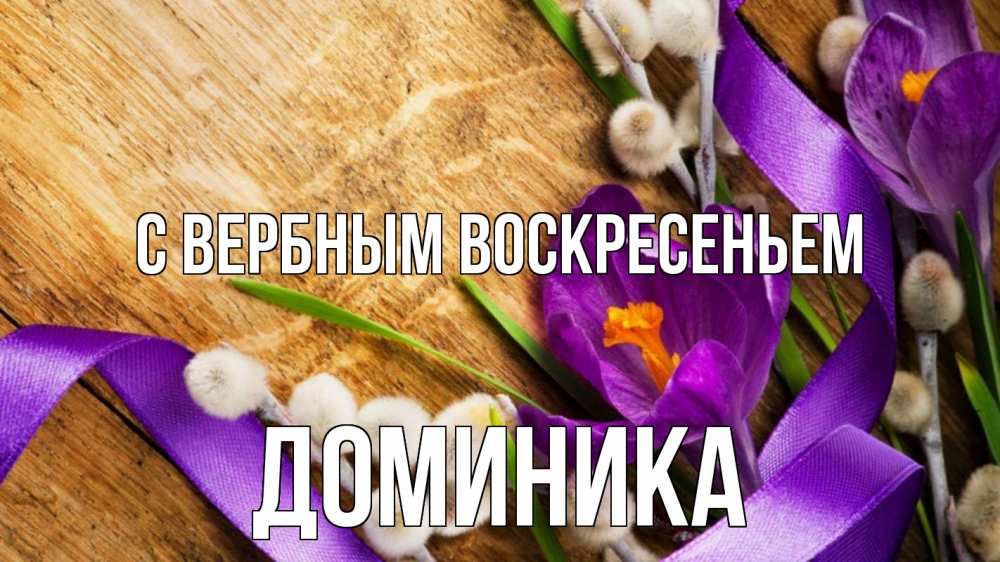 Открытка на каждый день с именем, Доминика С вербным воскресеньем верба, стол, цветы Прикольная открытка с пожеланием онлайн скачать бесплатно 