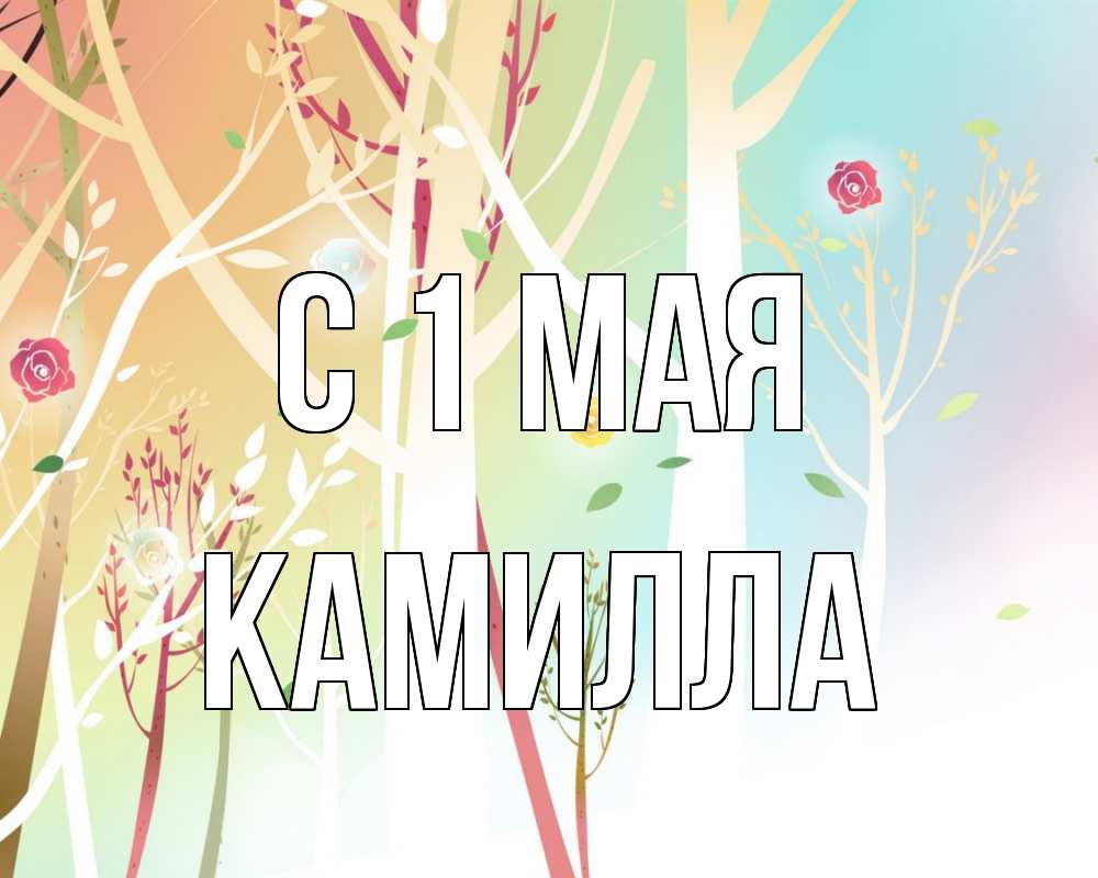 Открытка на каждый день с именем, Камилла С 1 мая С 1 мая 1 Прикольная открытка с пожеланием онлайн скачать бесплатно 