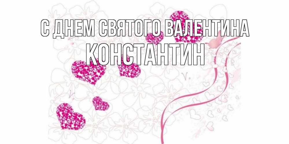 Открытка на каждый день с именем, Константин С днем Святого Валентина подписать валентинку именем онлайн к 14 февраля Прикольная открытка с пожеланием онлайн скачать бесплатно 