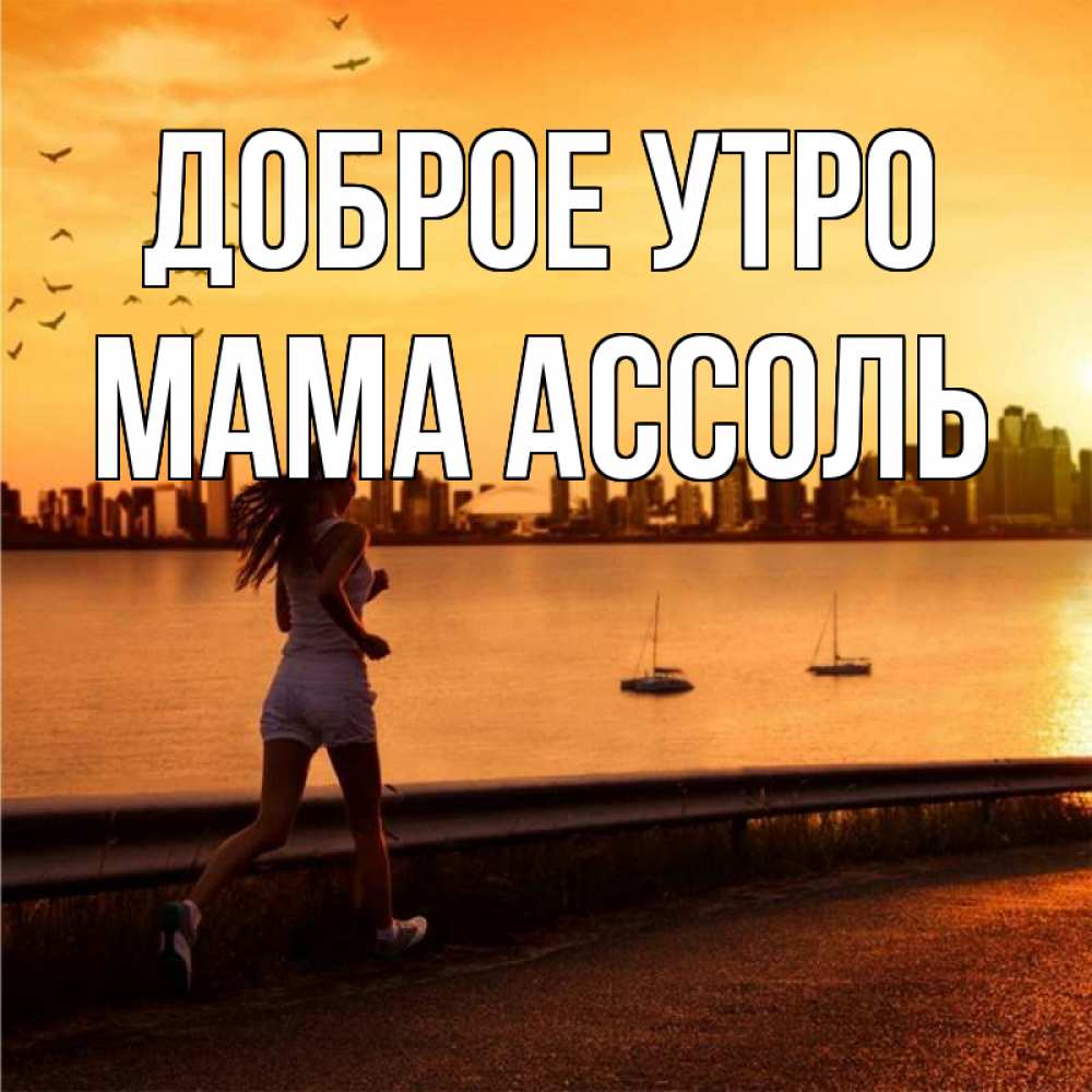 Открытка на каждый день с именем, Мама-Ассоль Доброе утро девушка бежит Прикольная открытка с пожеланием онлайн скачать бесплатно 