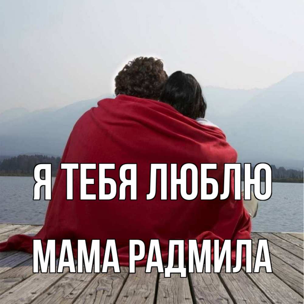 Открытка на каждый день с именем, Мама-Радмила Я тебя люблю плед Прикольная открытка с пожеланием онлайн скачать бесплатно 