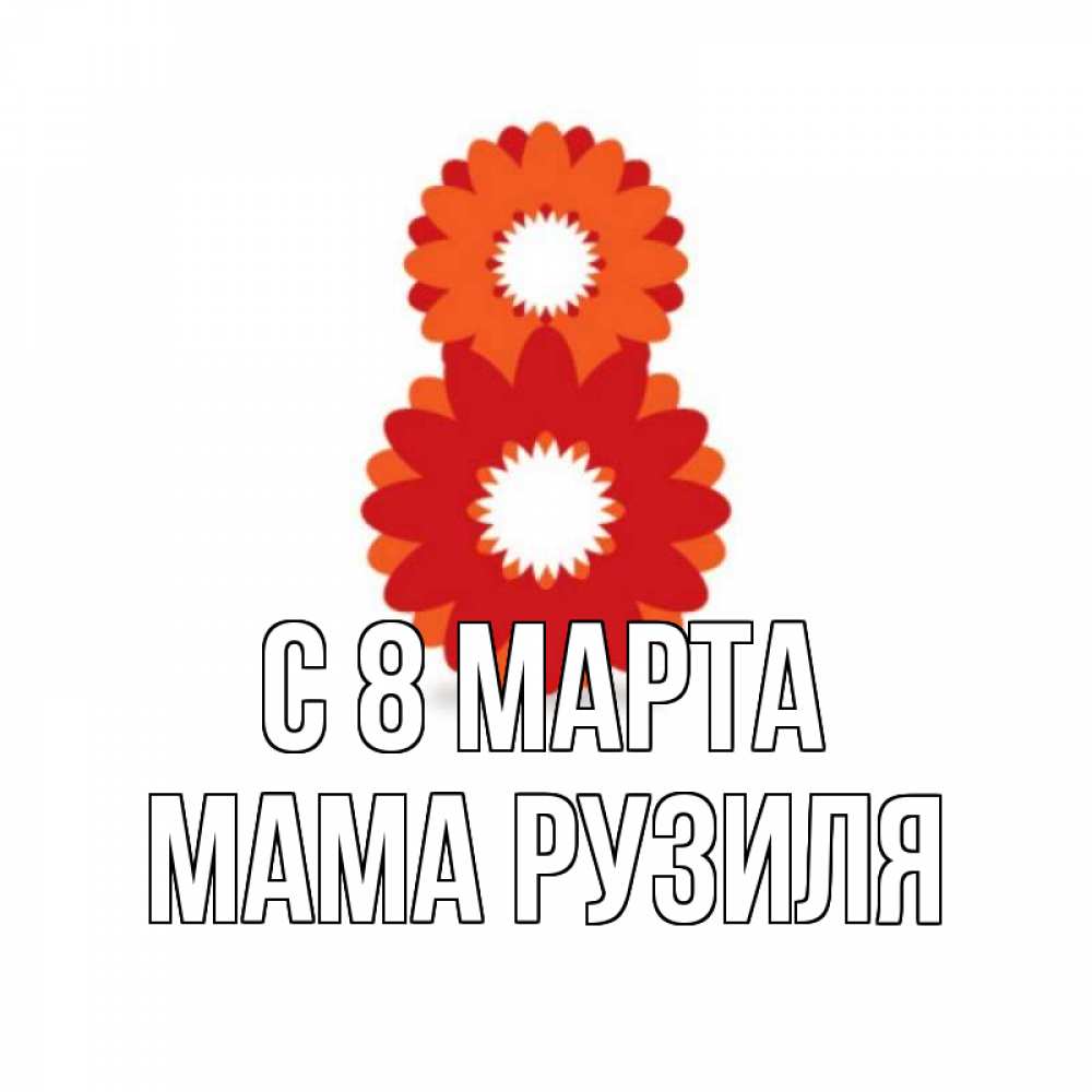 Открытка на каждый день с именем, Мама-Рузиля С 8 МАРТА восьмерка из лепестков Прикольная открытка с пожеланием онлайн скачать бесплатно 