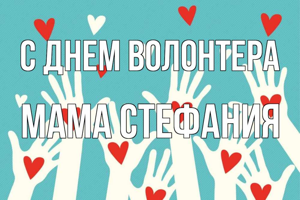 Открытка на каждый день с именем, Мама-Стефания С днем волонтера с днем волонтера Прикольная открытка с пожеланием онлайн скачать бесплатно 