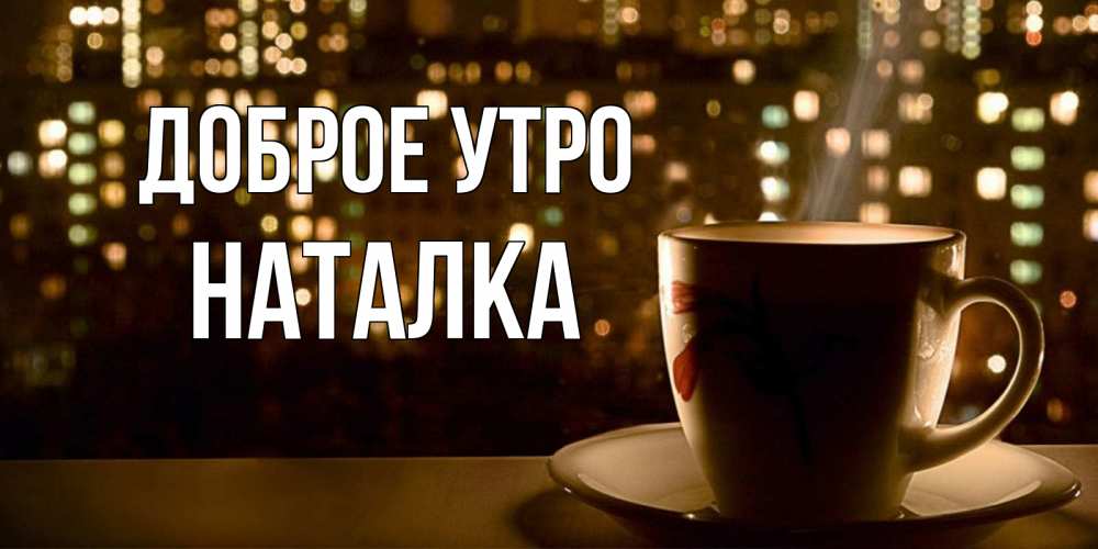 Открытка с именем, Наталка, Доброе утро