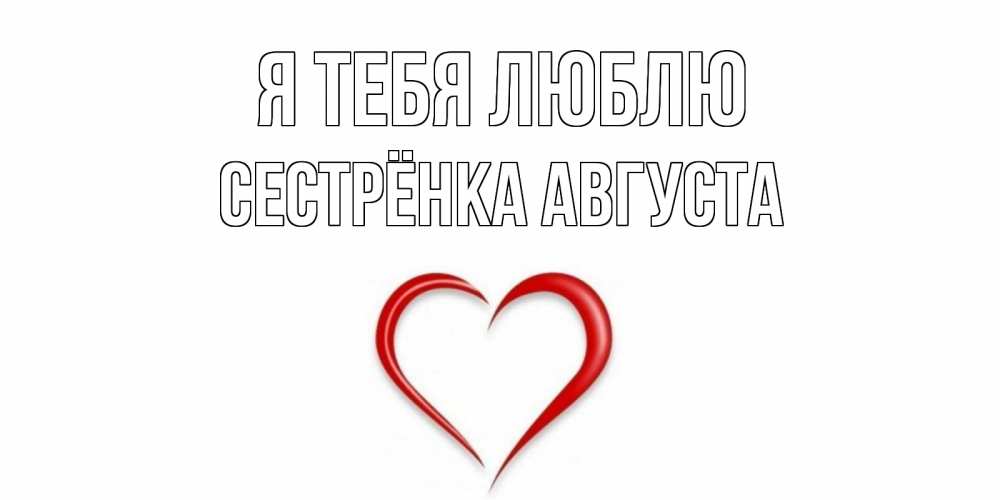 Открытка на каждый день с именем, Сестрёнка-Августа Я тебя люблю сердце Прикольная открытка с пожеланием онлайн скачать бесплатно 
