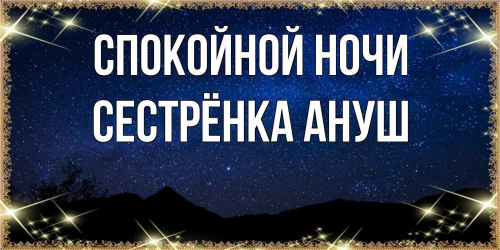 Открытка на каждый день с именем, Сестрёнка-Ануш Спокойной ночи млечный путь Прикольная открытка с пожеланием онлайн скачать бесплатно 