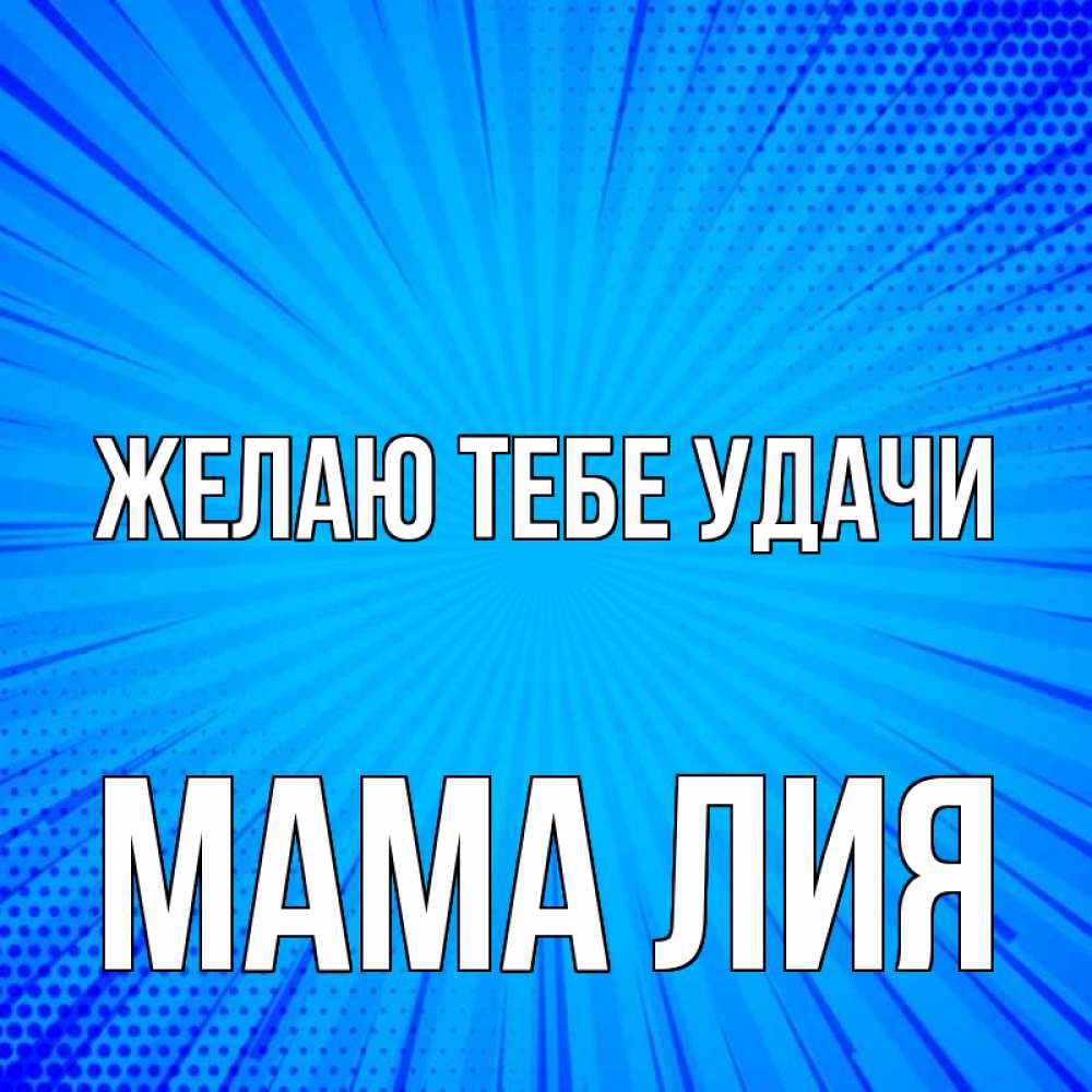 Открытка на каждый день с именем, Мама-Лия Желаю тебе удачи на удачу Прикольная открытка с пожеланием онлайн скачать бесплатно 